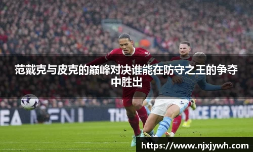 范戴克与皮克的巅峰对决谁能在防守之王的争夺中胜出