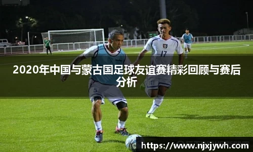 2020年中国与蒙古国足球友谊赛精彩回顾与赛后分析